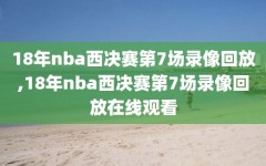 18年nba西决赛第7场录像回放,18年nba西决赛第7场录像回放在线观看