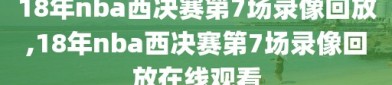 18年nba西决赛第7场录像回放,18年nba西决赛第7场录像回放在线观看