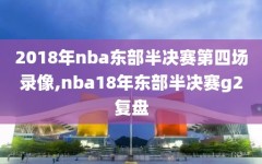 2018年nba东部半决赛第四场录像,nba18年东部半决赛g2复盘