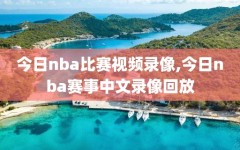 今日nba比赛视频录像,今日nba赛事中文录像回放