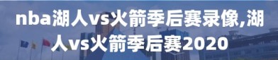 nba湖人vs火箭季后赛录像,湖人vs火箭季后赛2020