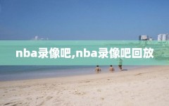 nba录像吧,nba录像吧回放