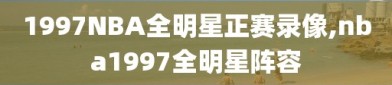 1997NBA全明星正赛录像,nba1997全明星阵容