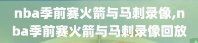 nba季前赛火箭与马刺录像,nba季前赛火箭与马刺录像回放