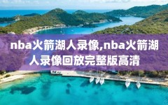 nba火箭湖人录像,nba火箭湖人录像回放完整版高清