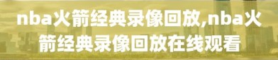 nba火箭经典录像回放,nba火箭经典录像回放在线观看