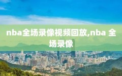 nba全场录像视频回放,nba 全场录像