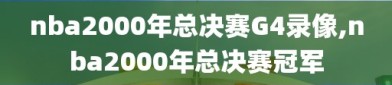 nba2000年总决赛G4录像,nba2000年总决赛冠军