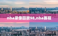 nba录像回放98,nba赛程