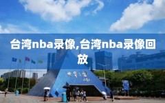 台湾nba录像,台湾nba录像回放