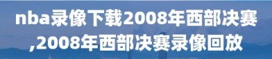 nba录像下载2008年西部决赛,2008年西部决赛录像回放