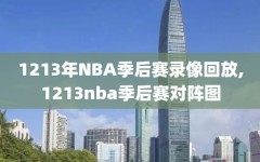 1213年NBA季后赛录像回放,1213nba季后赛对阵图