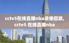 cctv5在线直播nba录像回放,cctv5 在线直播nba