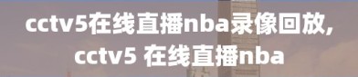 cctv5在线直播nba录像回放,cctv5 在线直播nba