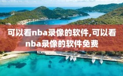 可以看nba录像的软件,可以看nba录像的软件免费