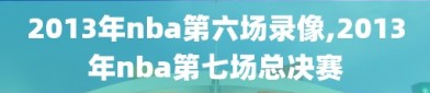 2013年nba第六场录像,2013年nba第七场总决赛