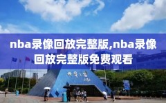 nba录像回放完整版,nba录像回放完整版免费观看