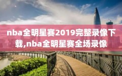 nba全明星赛2019完整录像下载,nba全明星赛全场录像