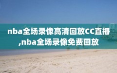 nba全场录像高清回放CC直播,nba全场录像免费回放