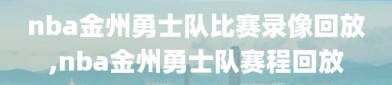 nba金州勇士队比赛录像回放,nba金州勇士队赛程回放