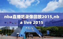 nba直播吧录像回放2015,nba live 2015