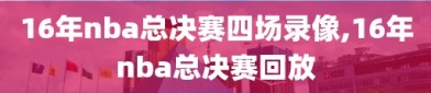 16年nba总决赛四场录像,16年nba总决赛回放