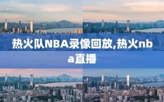 热火队NBA录像回放,热火nba直播