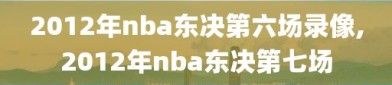 2012年nba东决第六场录像,2012年nba东决第七场