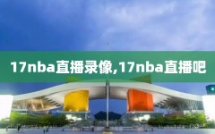 17nba直播录像,17nba直播吧