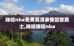 咪咕nba免费高清录像回放勇士,咪咕咪咕nba