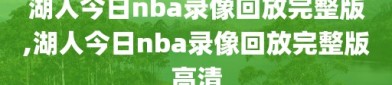 湖人今日nba录像回放完整版,湖人今日nba录像回放完整版高清