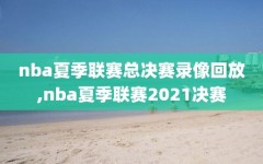 nba夏季联赛总决赛录像回放,nba夏季联赛2021决赛