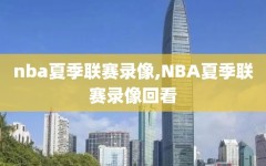 nba夏季联赛录像,NBA夏季联赛录像回看