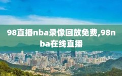 98直播nba录像回放免费,98nba在线直播