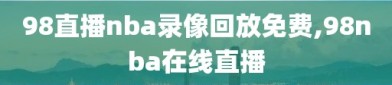 98直播nba录像回放免费,98nba在线直播