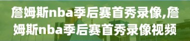 詹姆斯nba季后赛首秀录像,詹姆斯nba季后赛首秀录像视频