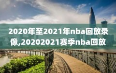 2020年至2021年nba回放录像,20202021赛季nba回放