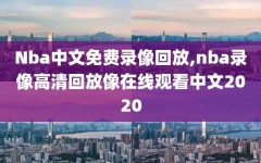 Nba中文免费录像回放,nba录像高清回放像在线观看中文2020