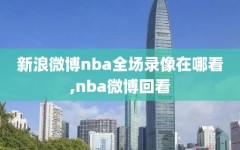 新浪微博nba全场录像在哪看,nba微博回看