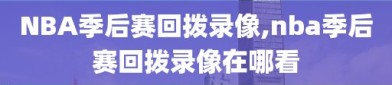 NBA季后赛回拨录像,nba季后赛回拨录像在哪看