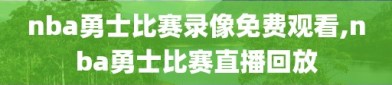 nba勇士比赛录像免费观看,nba勇士比赛直播回放