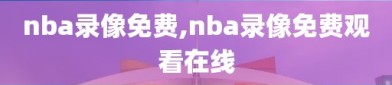 nba录像免费,nba录像免费观看在线