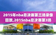 2015年nba总决赛第三场录像回放,2015nba总决赛第3场