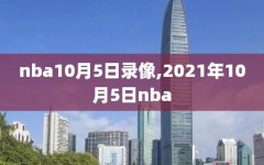 nba10月5日录像,2021年10月5日nba