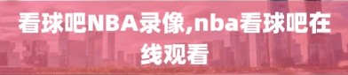 看球吧NBA录像,nba看球吧在线观看