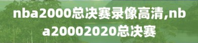 nba2000总决赛录像高清,nba20002020总决赛