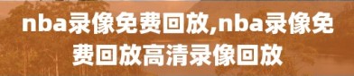 nba录像免费回放,nba录像免费回放高清录像回放