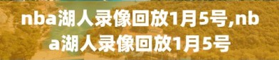 nba湖人录像回放1月5号,nba湖人录像回放1月5号