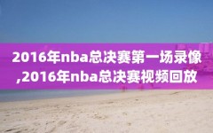 2016年nba总决赛第一场录像,2016年nba总决赛视频回放