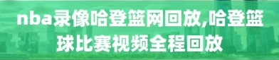 nba录像哈登篮网回放,哈登篮球比赛视频全程回放